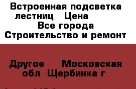 Встроенная подсветка лестниц › Цена ­ 990 - Все города Строительство и ремонт » Другое   . Московская обл.,Щербинка г.